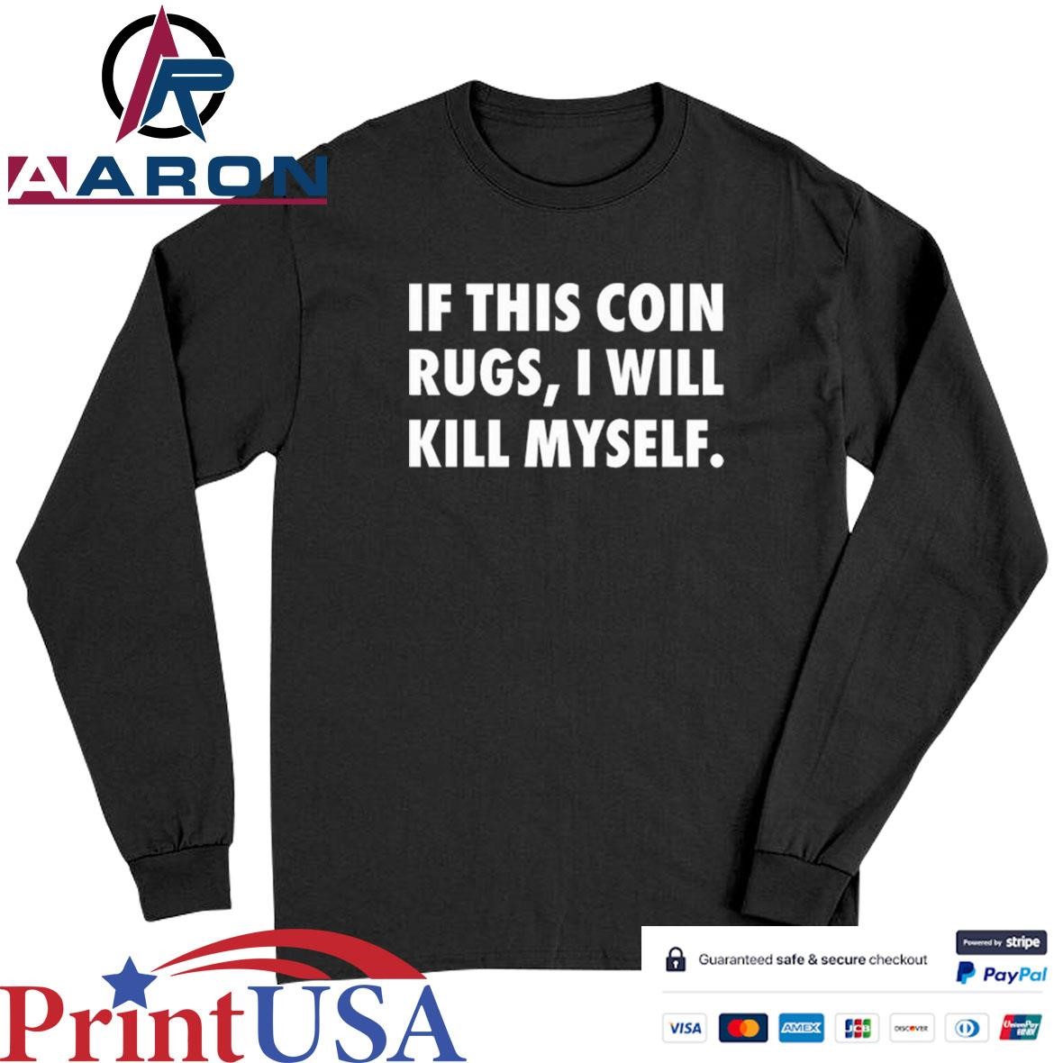 If This Coin Rugs I Will Kill Myself T-Shirts Long Sleeve