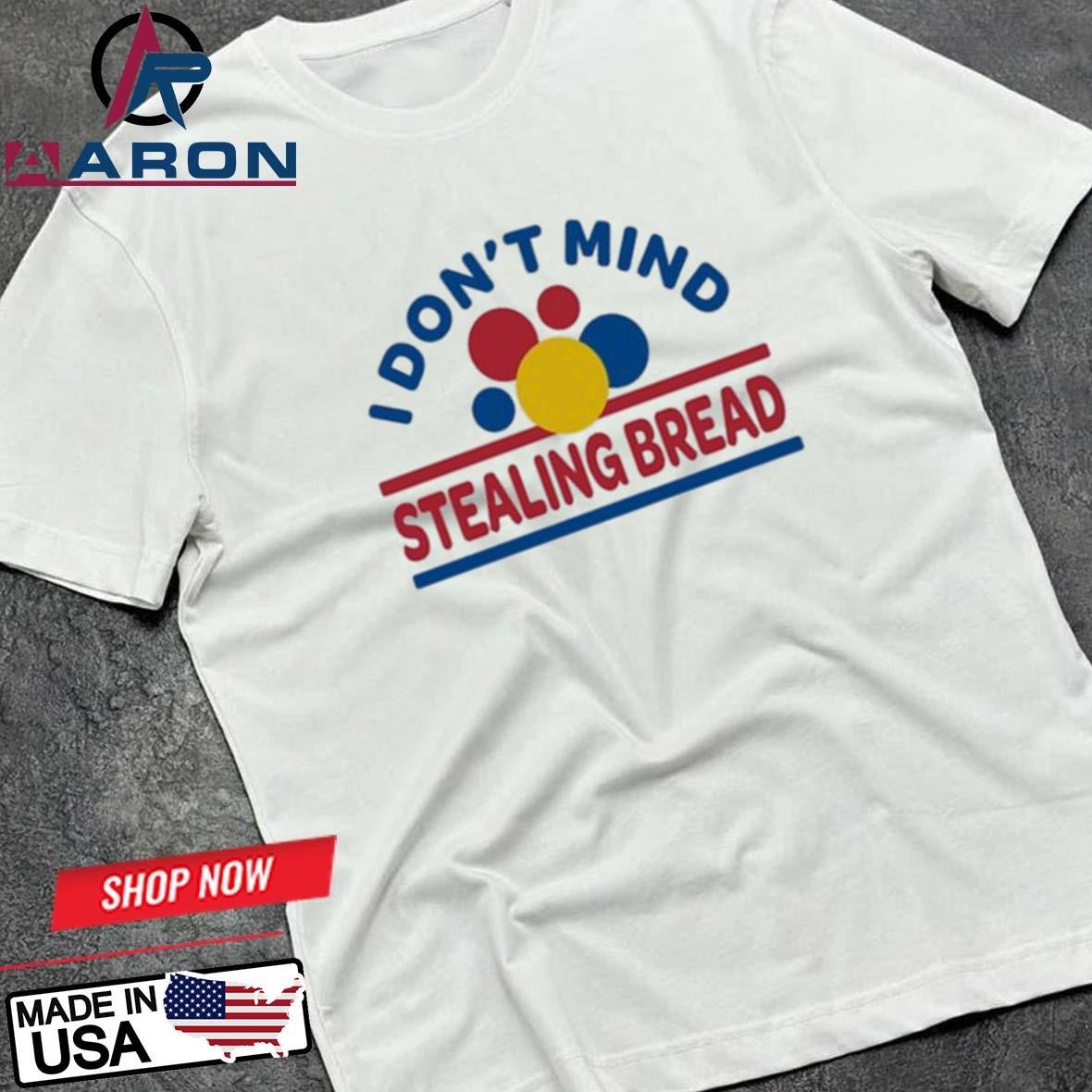 Official I Don't Mind Stealing Bread T-Shirts