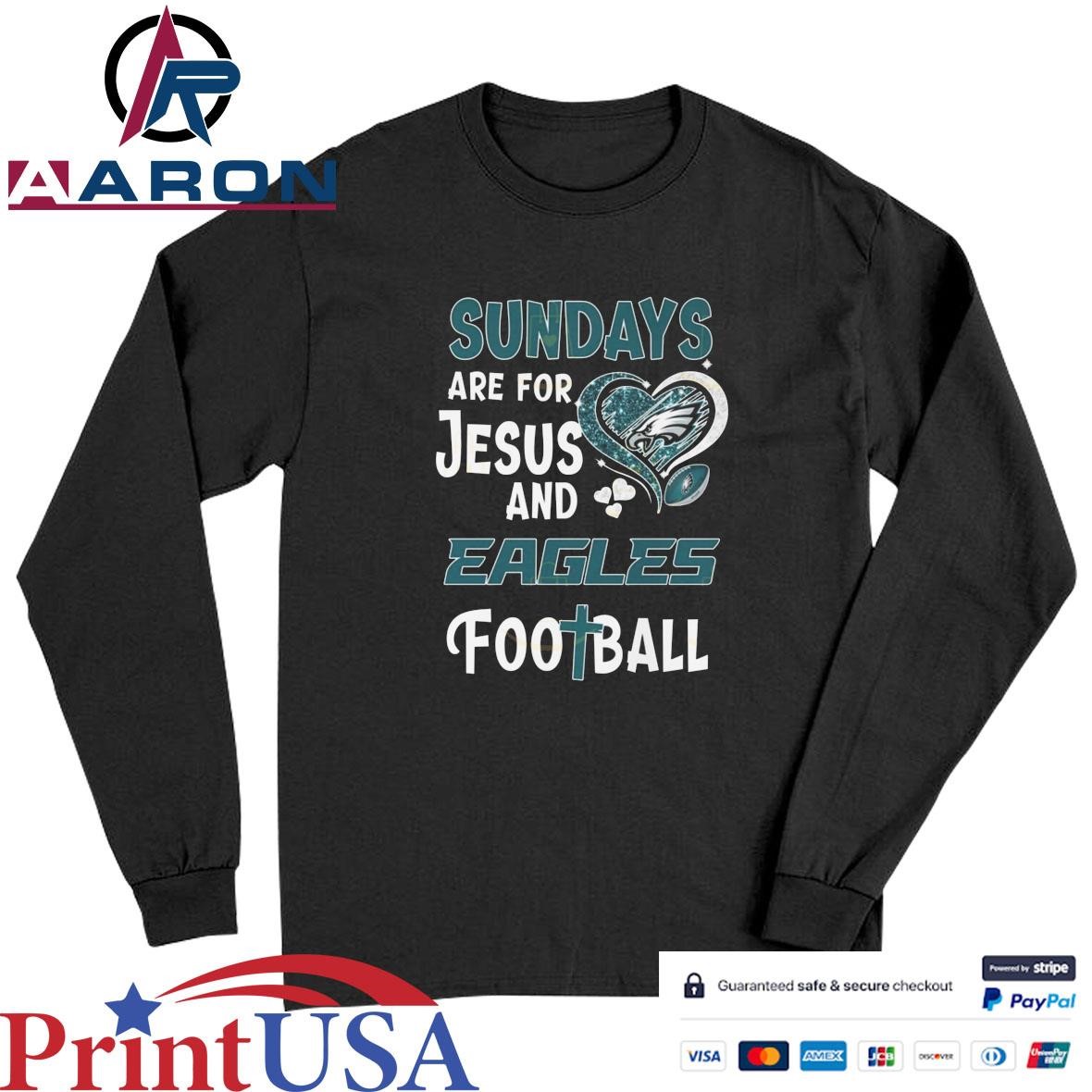 Sunday Are For Jesus And Philadelphia Eagles Football T-Shirts Long Sleeve