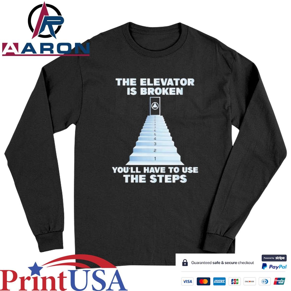 Official The Elevator Is Broken You'll Have To Use The Steps T-Shirts Long Sleeve