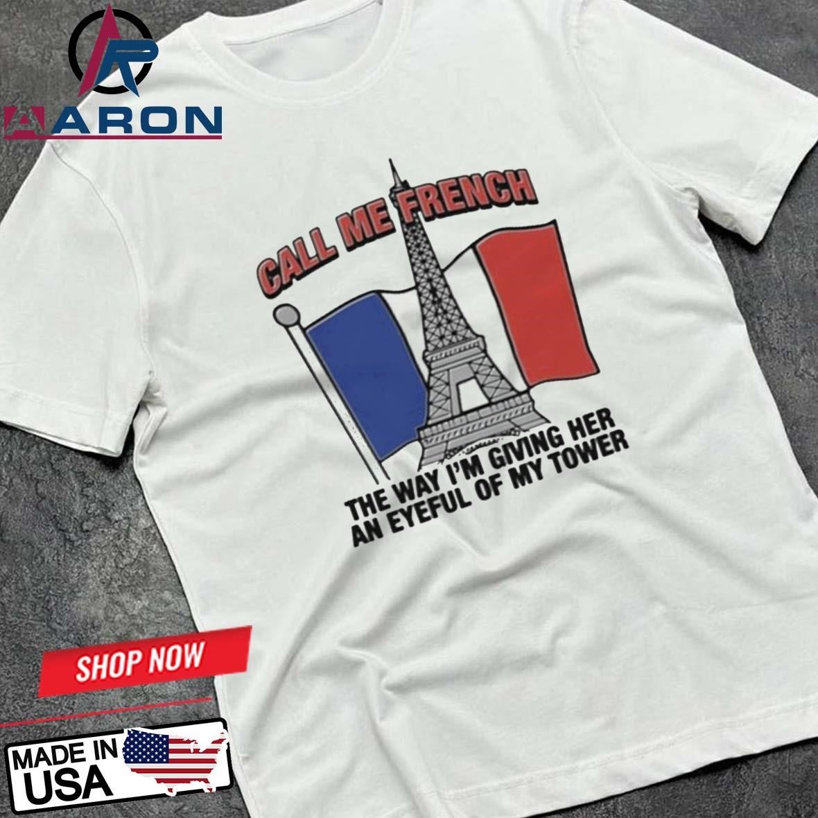 Official Call Me French The Way I'm Giving Her An Eyeful Of My Tower T-Shirts